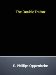 Title: The Double Traitor, Author: E. Phillips Oppenheim