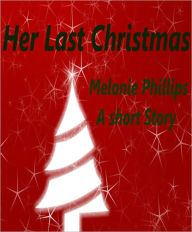Title: Her Last Christmas, Author: Melonie Phillips