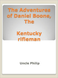 Title: The Adventures of Daniel Boone, The Kentucky rifleman, Author: Uncle Philip