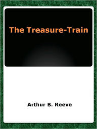 Title: The Treasure-Train, Author: Arthur B. Reeve