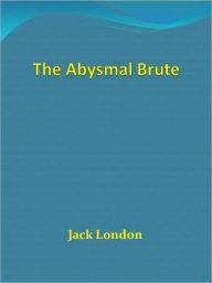 Title: The Abysmal Brute, Author: Jack London