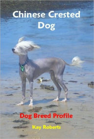 Title: Chinese Crested Dog Dog Breed Profile, Author: Kay Roberts