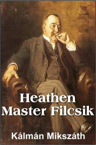 Title: Heathen Master Filcsik, Author: Kálmán Mikszáth