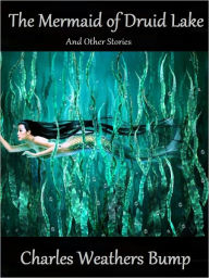 Title: The Mermaid of Druid Lake, Author: Charles Weathers Bump