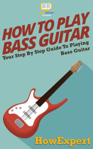 Title: How To Play Bass Guitar - Your Step-By-Step Guide To Playing The Bass Guitar, Author: HowExpert Press