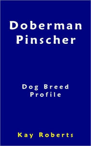 Title: Doberman Pinscher Dog Breed Profile, Author: Kay Roberts