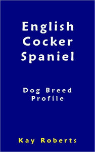 Title: English Cocker Spaniel Dog Breed Profile, Author: Kay Roberts