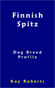 Title: Finnish Spitz Dog Breed Profile, Author: Kay Roberts