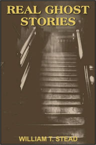 Title: Real Ghost Stories, Author: WILLIAM T. STEAD