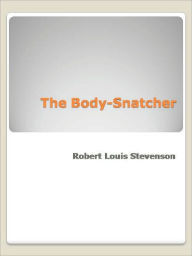 Title: The Body-Snatcher, Author: Robert Louis Stevenson