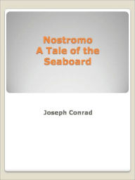 Title: Nostromo A Tale of the Seaboard, Author: Joseph Conrad