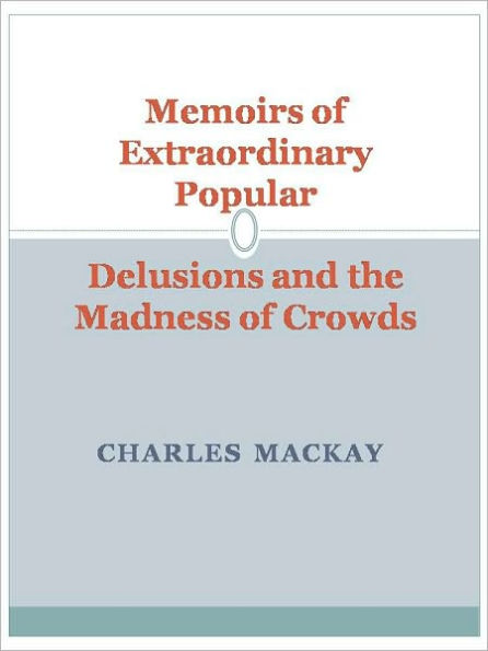 Memoirs of Extraordinary Popular Delusions and the Madness of Crowds