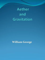 Title: Aether and Gravitation, Author: William George