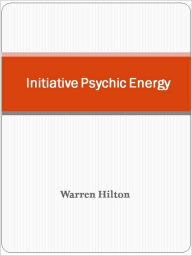 Title: Initiative Psychic Energy, Author: Warren Hilton