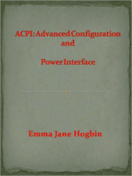 Title: ACPI: Advanced Configuration and Power Interface, Author: Emma Jane Hogbin