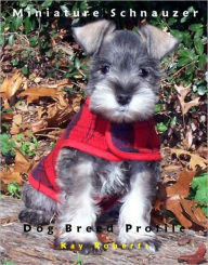 Title: Miniature Schnauzer Dog Breed Profile, Author: Kay Roberts