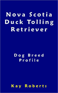 Title: Nova Scotia Duck Tolling Retriever Dog Breed Profile, Author: Kay Roberts