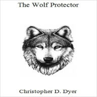 Title: Wolf, The Protector, Author: Christopher Dyer