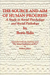 Title: THE SOURCE AND AIM OF HUMAN PROGRESS, Author: Boris Sidis