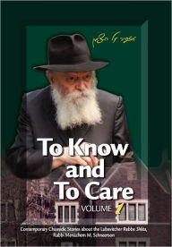 Title: To Know and To Care - Contemporary Chassidic Stories about the Lubavitcher Rebbe - Volume 1, Author: Eliyahu &. Malka Touger