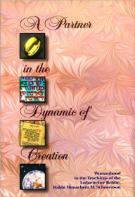 Title: A Partner in the Dynamic of Creation -- Womanhood in the Teachings of the Lubavitcher Rebbe, Author: Rabbi Sholom Ber Hecht