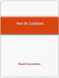 Title: Aan de Zuidpool, Author: Roald Amundsen