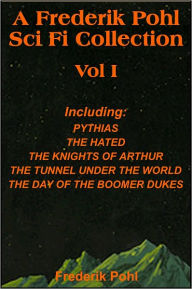 Title: A Frederik Pohl Collection Vol I: Pythias,The Hated, The Knight's of Arthur, The Tunnel Under the World, The Day Of The Boomer Dukes, Author: Frederik Pohl