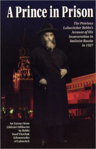 Title: A Prince in Prison - The Previous Lubavitcher Rebbe’s Account of His Incarceration in Stalinist Russia in 1927, Author: Uri Kaploun