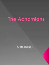 Title: The Acharnians, Author: Aristophanes