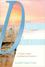 Title: From Dawn to Daylight - a Chassid’s thoughts on Mashiach and Redemption, Author: Rabbi Eliyahu Touger