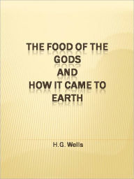 Title: The Food of the Gods and How It Came to Earth, Author: H. G. Wells