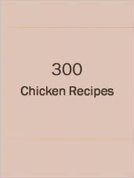 Title: 300 Chicken Recipes, Author: Anonymous