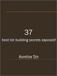 Title: 37 best list building secrets exposed!, Author: Aurelius Tjin