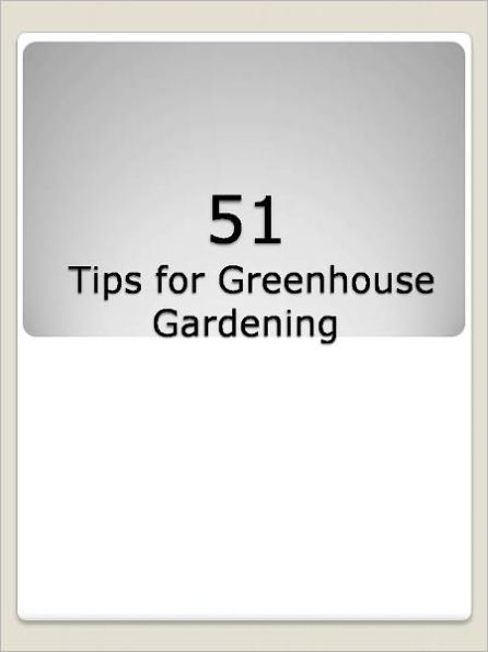 51 Tips for Greenhouse Gardening