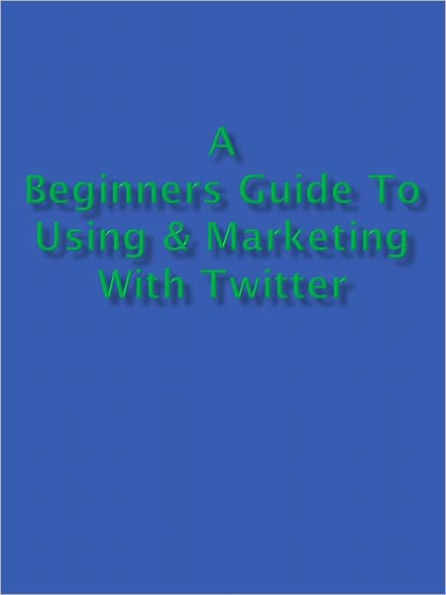 A Beginners Guide to Using & Marketing with Twitter