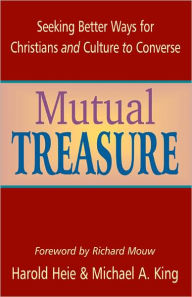 Title: Mutual Treasure: Seeking Better Ways for Christians and Culture to Converse, Author: Harold Heie