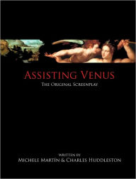 Title: Assisting Venus: The Original Screenplay, Author: Michele Martín