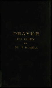 Title: The Doctrine of Prayer; Its Utility; and Its Relation to Providence [1876], Author: Patrick Hues Mell