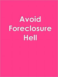 Title: Avoid Foreclosure Hell, Author: Anonymous