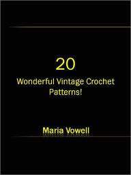 Title: 20 Wonderful Vintage Crochet Patterns!, Author: Maria Vowell