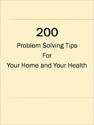 Title: 200 Problem Solving Tips For Your Home and Your Health, Author: Anonymous