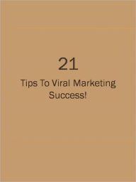 Title: 21 Tips To Viral Marketing Success!, Author: Anonymous