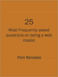 Title: 25 Most Frequently asked questions on being a web master, Author: Pam Renovato