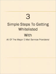 Title: 3 Simple Steps To Getting Whitelisted With All Of The Major E-Mail Service Providers!, Author: Anonymous