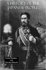 Title: A HISTORY OF THE JAPANESE PEOPLE: From the Earliest Times to the End of the Meiji Era, Author: Frank Brinkley