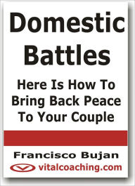 Title: Domestic Battles - Here Is How To Bring Back Peace To Your Couple, Author: Francisco Bujan