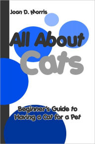 Title: All About Cats: Beginner's Guide to Having a Cat for a Pet, Author: Joan D. Morris