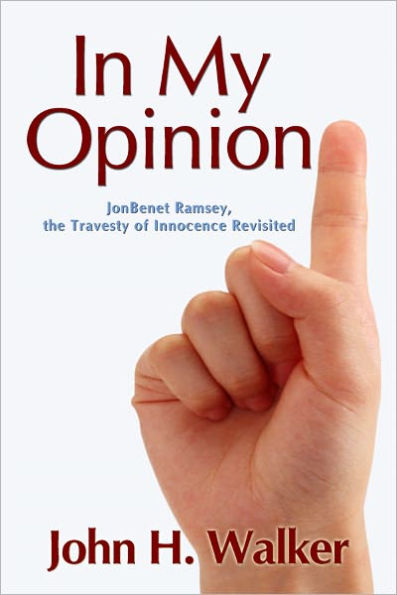 In My Opinion: JonBenet Ramsey, the Travesty of Innocence Revisited