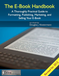 Title: The E-Book Handbook - A Thoroughly Practical Guide to Formatting, Publishing, Marketing, and Selling Your E-Book, Author: Douglas Klostermann