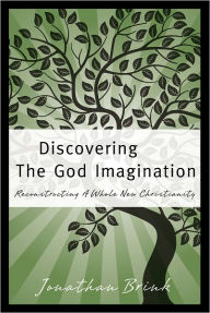 Title: Discovering The God Imagination: Reconstructing A Whole New Christianity, Author: Jonathan Brink